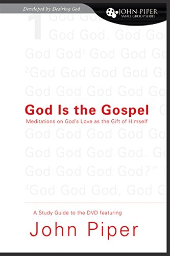 God Is the Gospel (A Study Guide to the DVD Featuring John Piper): Meditations on God's Love as the Gift of Himself (John Piper Small Group Series) (9781433502545) by Piper, John