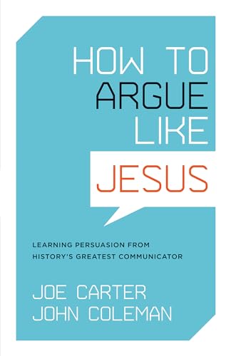 How to Argue Like Jesus: Learning Persuasion from History's Greatest Communicator