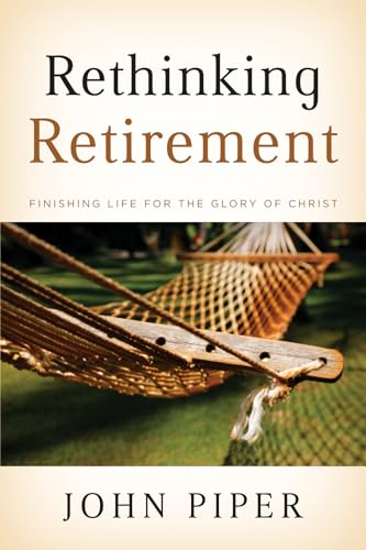 Stock image for Rethinking Retirement Finishing Life for the Glory of Christ for sale by PBShop.store US