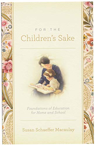 For the Children's Sake: Foundations of Education for Home and School - Macaulay, Susan Schaeffer