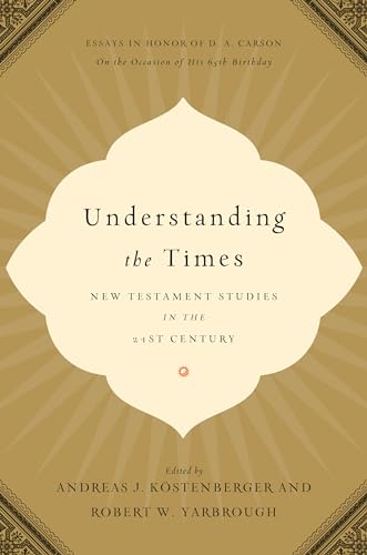 Stock image for Understanding the Times: New Testament Studies in the 21st Century: Essays in Honor of D. A. Carson on the Occasion of His 65th Birthday for sale by Dream Books Co.