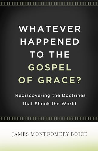 Stock image for WHATEVER HAPPENED TO THE GOSPEL OF GRACE Rediscovering the Doctrines That Shook the World for sale by PBShop.store UK
