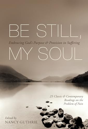 Stock image for Be Still, My Soul: Embracing Gods Purpose and Provision in Suffering (25 Classic and Contemporary Readings on the Problem of Pain) for sale by Zoom Books Company