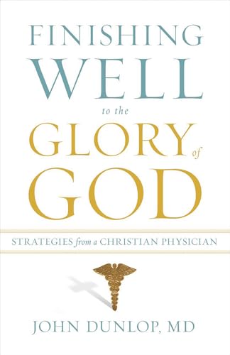 Stock image for Finishing Well to the Glory of God: Strategies from a Christian Physician for sale by Red's Corner LLC