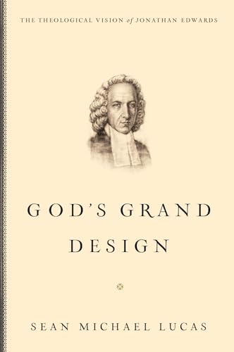 Stock image for God's Grand Design: The Theological Vision of Jonathan Edwards for sale by Gulf Coast Books