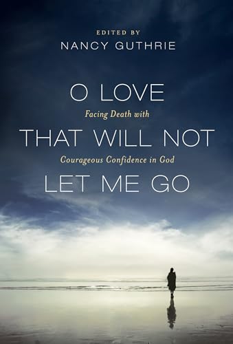 Stock image for O Love That Will Not Let Me Go   Facing Death with Courageous Confidence in God for sale by Revaluation Books