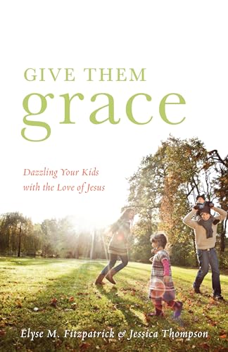 Imagen de archivo de Give Them Grace: Dazzling Your Kids with the Love of Jesus a la venta por Gulf Coast Books
