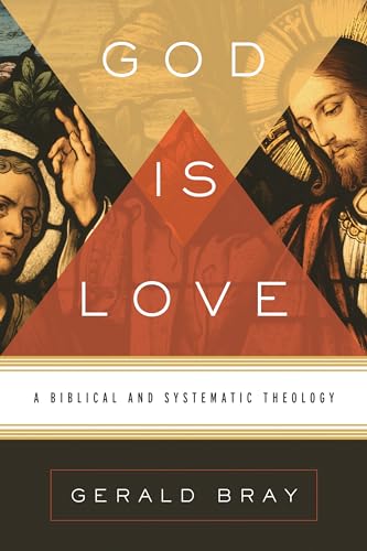 God Is Love: A Biblical and Systematic Theology (9781433522697) by Bray, Gerald