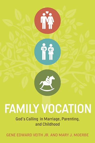 Family Vocation: God's Calling in Marriage, Parenting, and Childhood (9781433524066) by Veith Jr., Gene Edward; Moerbe, Mary J.