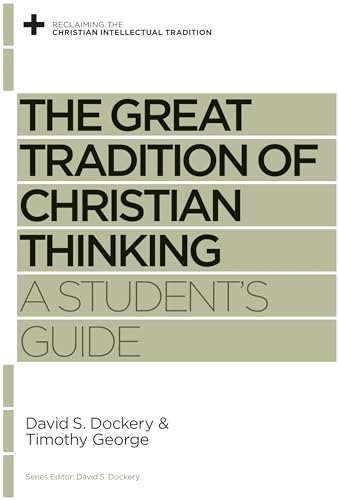 Stock image for The Great Tradition of Christian Thinking: A Student's Guide (Reclaiming the Christian Intellectual Tradition) for sale by Indiana Book Company