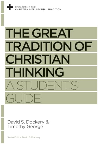 The Great Tradition of Christian Thinking: A Student's Guide (Reclaiming the Christian Intellectual Tradition) (9781433525131) by Dockery, David S.; George, Timothy