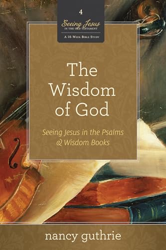 Beispielbild fr The Wisdom of God: Seeing Jesus in the Psalms and Wisdom Books (A 10-week Bible Study) (Volume 4) zum Verkauf von Goodwill Books