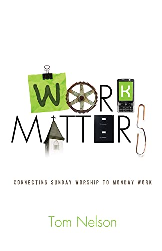 Work Matters: Connecting Sunday Worship to Monday Work (9781433526671) by Nelson, Tom