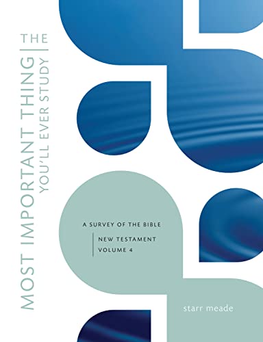 

The Most Important Thing You'll Ever Study: A Survey of the Bible: New Testament, Vol. 4 (Most Important Thing You'll Ever Study, 4)