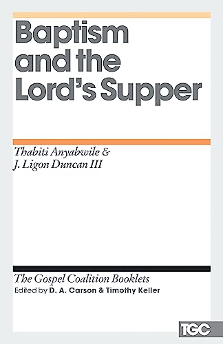 Baptism and the Lord's Supper (The Gospel Coalition Booklets) (9781433527883) by Anyabwile, Thabiti M.; Duncan, J. Ligon