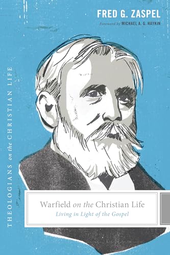 Warfield on the Christian Life: Living in Light of the Gospel (Theologians on the Christian Life) (9781433528231) by Zaspel, Fred G.; Nichols, Stephen J.
