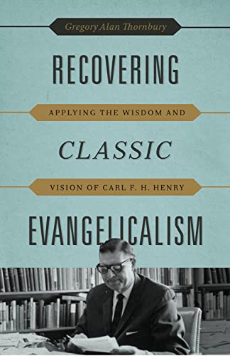 Stock image for Recovering Classic Evangelicalism: Applying the Wisdom and Vision of Carl F. H. Henry for sale by Your Online Bookstore