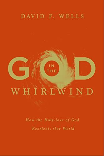 

God in the Whirlwind: How the Holy-Love of God Reorients Our World