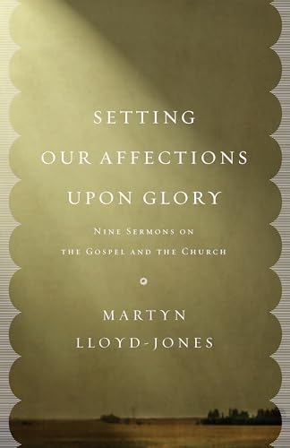 Stock image for Setting Our Affections upon Glory: Nine Sermons on the Gospel and the Church for sale by HPB-Red
