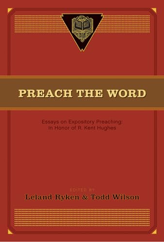 9781433532979: Preach the Word: Essays on Expository Preaching: In Honor of R. Kent Hughes