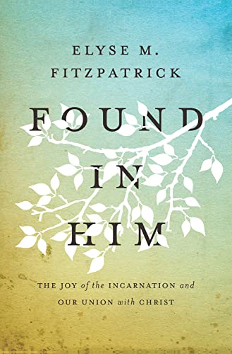 Stock image for Found in Him: The Joy of the Incarnation and Our Union with Christ for sale by Wonder Book