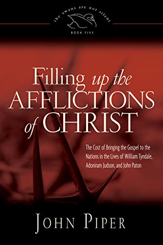 Stock image for Filling up the Afflictions of Christ: The Cost of Bringing the Gospel to the Nations in the Lives of William Tyndale, Adoniram Judson, and John Paton (Paperback Edition) (Volume 5) for sale by Wonder Book