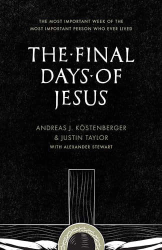 The Final Days of Jesus: The Most Important Week of the Most Important Person Who Ever Lived (9781433535109) by KÃ¶stenberger, Andreas J.; Taylor, Justin