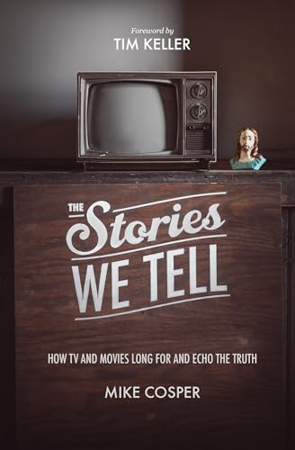 9781433537080: The Stories We Tell: How TV and Movies Long for and Echo the Truth (Cultural Renewal)