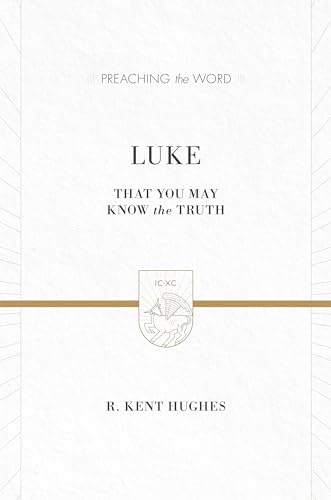 9781433538346: Luke: That You May Know the Truth (2 volumes in 1 / ESV Edition) (Preaching the Word)