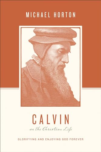 9781433539565: Calvin on the Christian Life: Glorifying and Enjoying God Forever (Theologians on the Christian Life)