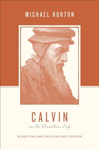 Calvin on the Christian Life: Glorifying and Enjoying God Forever (9781433539565) by Horton, Michael