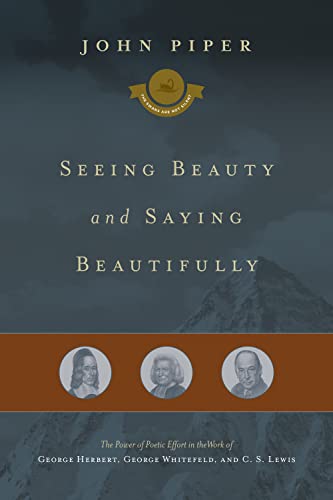 9781433542947: Seeing Beauty and Saying Beautifully: The Power of Poetic Effort in the Work of George Herbert, George Whitefield, and C. S. Lewis: 6 (The Swans Are Not Silent)