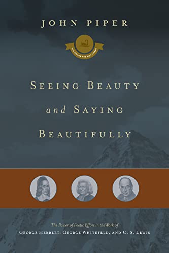 9781433542947: Seeing Beauty and Saying Beautifully: The Power of Poetic Effort in the Work of George Herbert, George Whitefield, and C. S. Lewis (Volume 6)