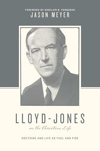 Beispielbild fr Lloyd Jones on the Christian Life   Doctrine and Life as Fuel and Fire (Foreword by Sinclair B. Ferguson) zum Verkauf von Revaluation Books