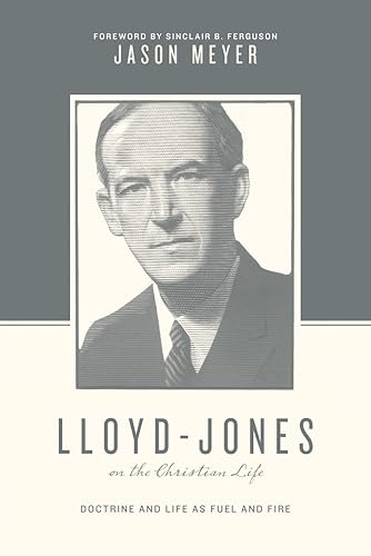 Stock image for LloydJones on the Christian Life Doctrine and Life as Fuel and Fire (Foreword by Sinclair B. Ferguson) for sale by Revaluation Books