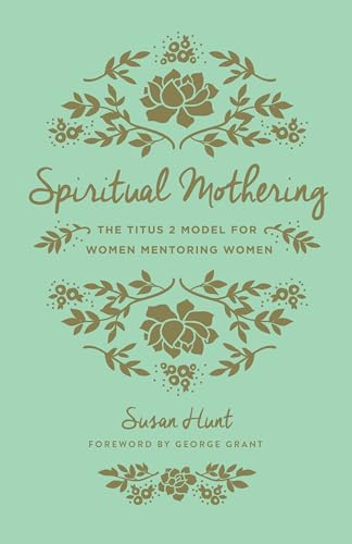9781433552397: Spiritual Mothering: The Titus 2 Model for Women Mentoring Women (Redesign)