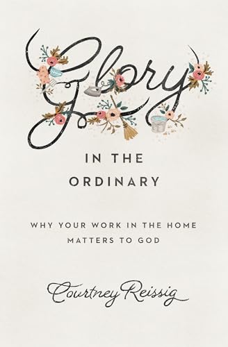 Beispielbild fr Glory in the Ordinary: Why Your Work in the Home Matters to God (The Gospel Coalition) zum Verkauf von GoodwillNI