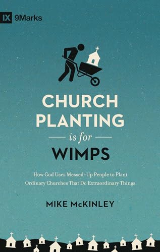 Stock image for Church Planting Is for Wimps: How God Uses Messed-Up People to Plant Ordinary Churches That Do Extraordinary Things (Redesign) (9Marks) for sale by SecondSale