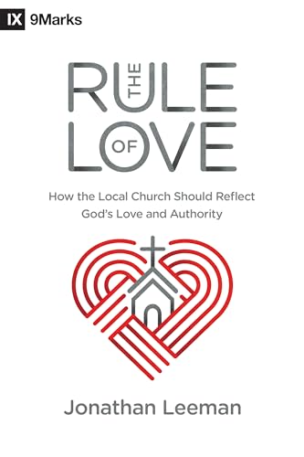 Imagen de archivo de The Rule of Love: How the Local Church Should Reflect God's Love and Authority (9marks) a la venta por SecondSale