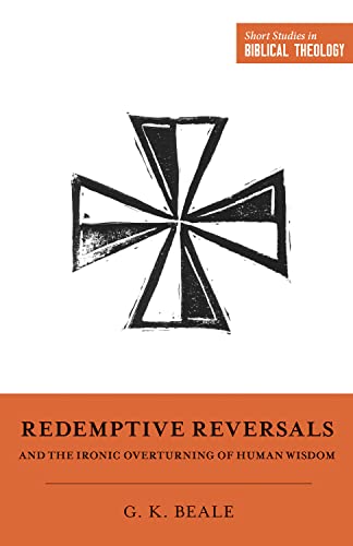 9781433563287: Redemptive Reversals and the Ironic Overturning of Human Wisdom: "The Ironic Patterns of Biblical Theology: How God Overturns Human Wisdom"