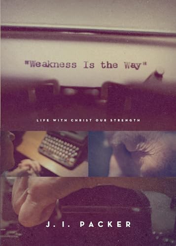 9781433563836: Weakness Is the Way: Life with Christ Our Strength (Trade Paperback Edition)