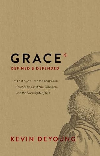 Stock image for Grace Defined and Defended: What a 400-Year-Old Confession Teaches Us about Sin, Salvation, and the Sovereignty of God for sale by ThriftBooks-Dallas