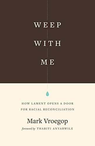 9781433567599: Weep with Me: How Lament Opens a Door for Racial Reconciliation