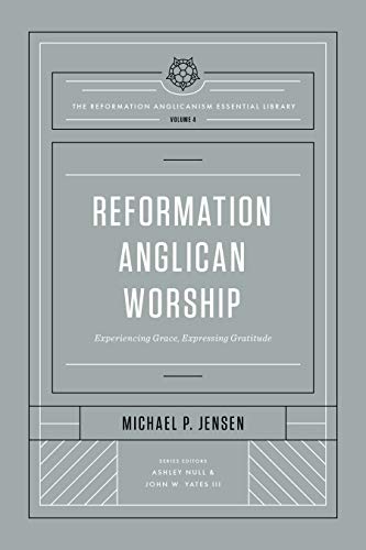 Stock image for Reformation Anglican Worship: Experiencing Grace, Expressing Gratitude (The Reformation Anglicanism Essential Library) for sale by Chiron Media