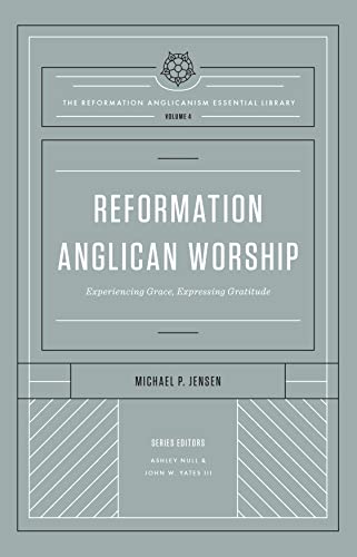 Stock image for Reformation Anglican Worship: Experiencing Grace, Expressing Gratitude (The Reformation Anglicanism Essential Library) for sale by Chiron Media