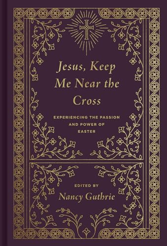 9781433573125: Jesus, Keep Me Near the Cross: Experiencing the Passion and Power of Easter (Redesign)