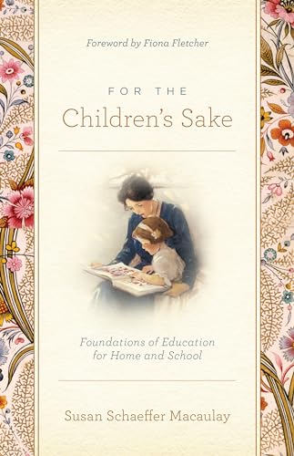 9781433580000: For the Children's Sake: Foundations of Education for Home and School