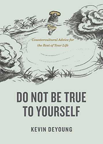 Stock image for Do Not Be True to Yourself: Countercultural Advice for the Rest of Your Life for sale by Red's Corner LLC