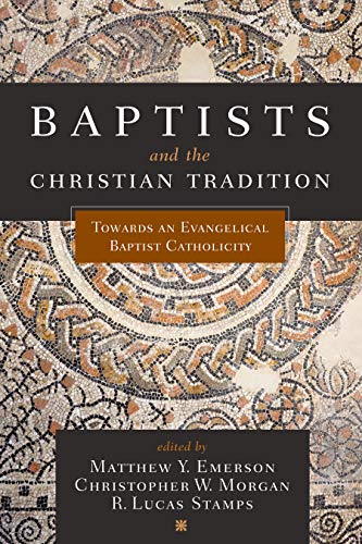 Beispielbild fr Baptists and the Christian Tradition: Towards an Evangelical Baptist Catholicity zum Verkauf von Windows Booksellers