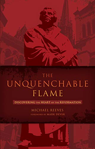 Beispielbild fr The Unquenchable Flame: Discovering the Heart of the Reformation zum Verkauf von Goodwill Books